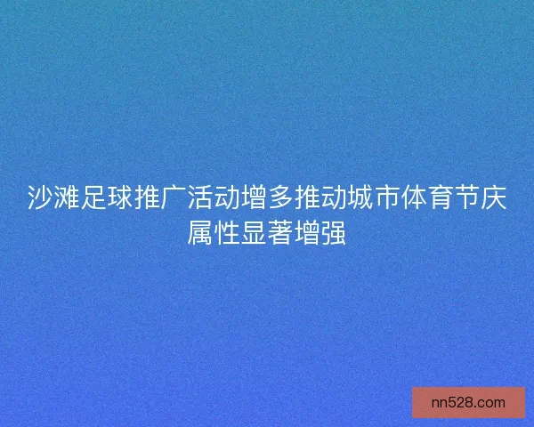 沙滩足球推广活动增多推动城市体育节庆属性显著增强