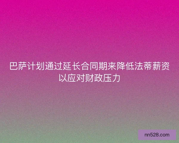 巴萨计划通过延长合同期来降低法蒂薪资以应对财政压力 巴萨计划通过延长合同期来降低法蒂薪资以应对财政压力